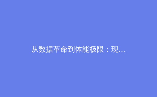 从数据革命到体能极限：现代体育竞技背后的科学与伦理博弈 - 2